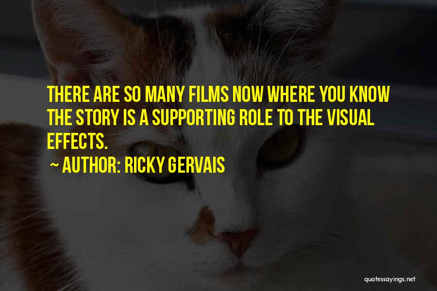 Ricky Gervais Quotes: There Are So Many Films Now Where You Know The Story Is A Supporting Role To The Visual Effects.