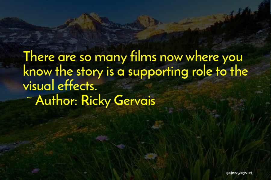 Ricky Gervais Quotes: There Are So Many Films Now Where You Know The Story Is A Supporting Role To The Visual Effects.