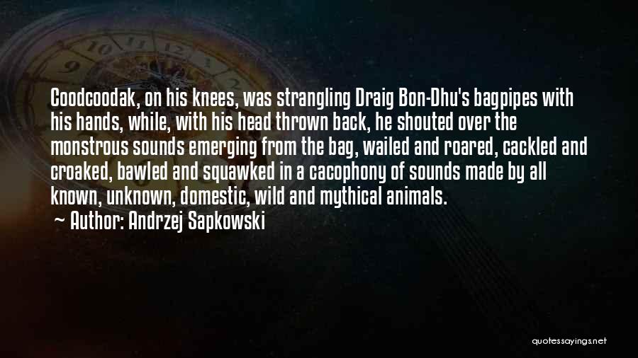 Andrzej Sapkowski Quotes: Coodcoodak, On His Knees, Was Strangling Draig Bon-dhu's Bagpipes With His Hands, While, With His Head Thrown Back, He Shouted