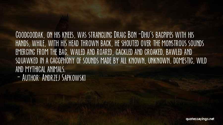 Andrzej Sapkowski Quotes: Coodcoodak, On His Knees, Was Strangling Draig Bon-dhu's Bagpipes With His Hands, While, With His Head Thrown Back, He Shouted