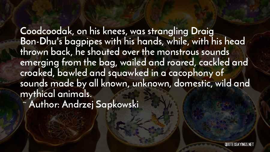 Andrzej Sapkowski Quotes: Coodcoodak, On His Knees, Was Strangling Draig Bon-dhu's Bagpipes With His Hands, While, With His Head Thrown Back, He Shouted