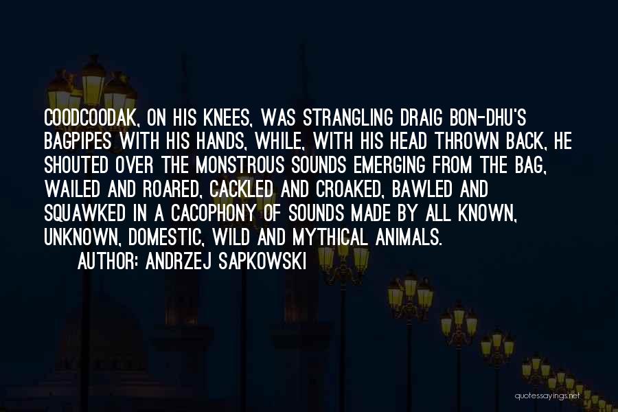 Andrzej Sapkowski Quotes: Coodcoodak, On His Knees, Was Strangling Draig Bon-dhu's Bagpipes With His Hands, While, With His Head Thrown Back, He Shouted