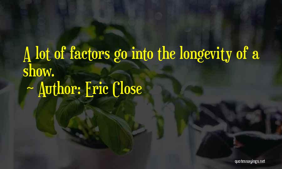 Eric Close Quotes: A Lot Of Factors Go Into The Longevity Of A Show.