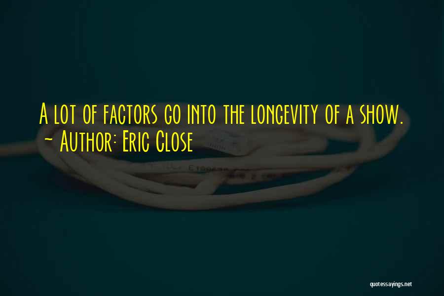 Eric Close Quotes: A Lot Of Factors Go Into The Longevity Of A Show.
