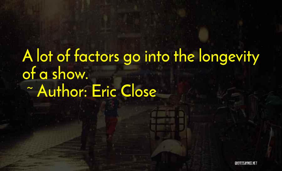 Eric Close Quotes: A Lot Of Factors Go Into The Longevity Of A Show.