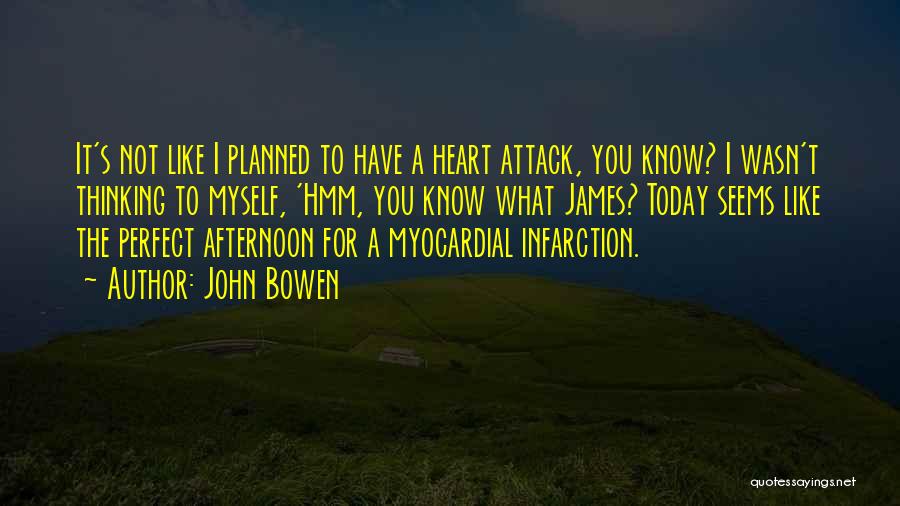 John Bowen Quotes: It's Not Like I Planned To Have A Heart Attack, You Know? I Wasn't Thinking To Myself, 'hmm, You Know