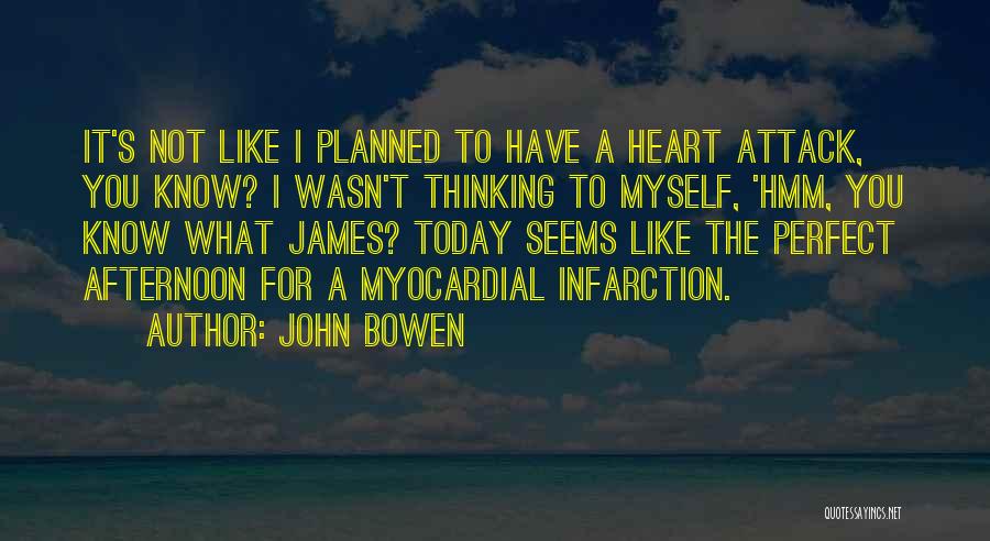 John Bowen Quotes: It's Not Like I Planned To Have A Heart Attack, You Know? I Wasn't Thinking To Myself, 'hmm, You Know