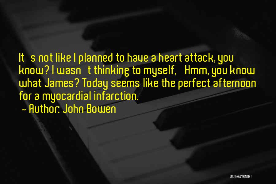 John Bowen Quotes: It's Not Like I Planned To Have A Heart Attack, You Know? I Wasn't Thinking To Myself, 'hmm, You Know