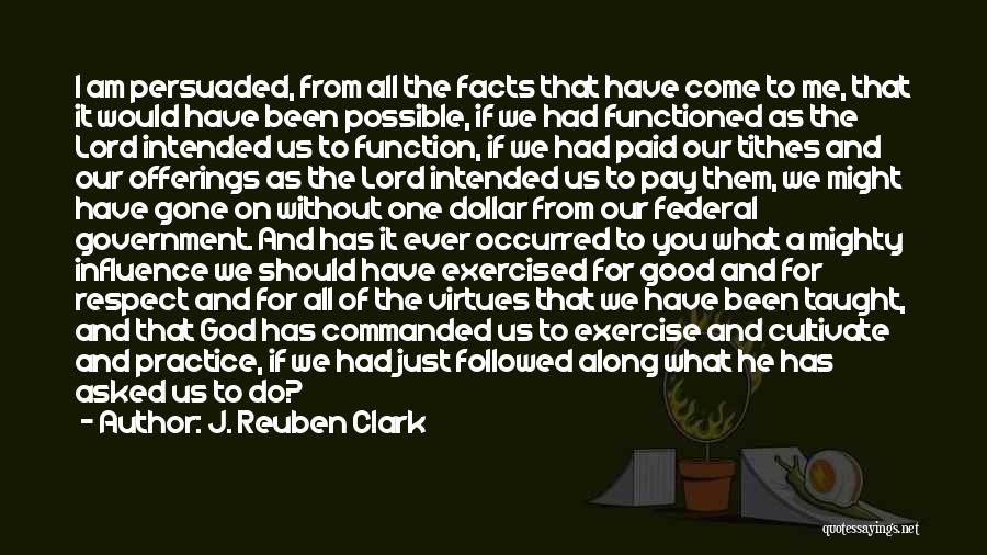 J. Reuben Clark Quotes: I Am Persuaded, From All The Facts That Have Come To Me, That It Would Have Been Possible, If We