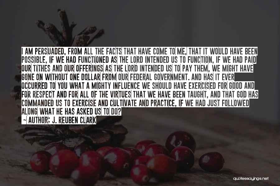 J. Reuben Clark Quotes: I Am Persuaded, From All The Facts That Have Come To Me, That It Would Have Been Possible, If We