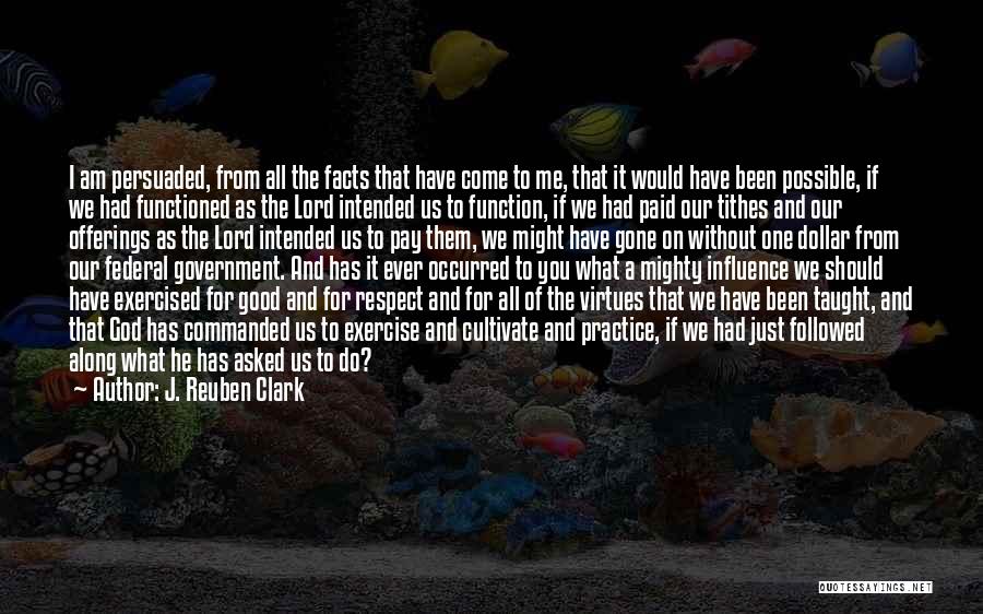 J. Reuben Clark Quotes: I Am Persuaded, From All The Facts That Have Come To Me, That It Would Have Been Possible, If We