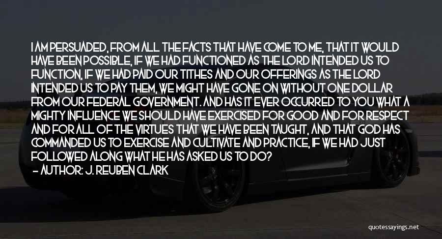 J. Reuben Clark Quotes: I Am Persuaded, From All The Facts That Have Come To Me, That It Would Have Been Possible, If We