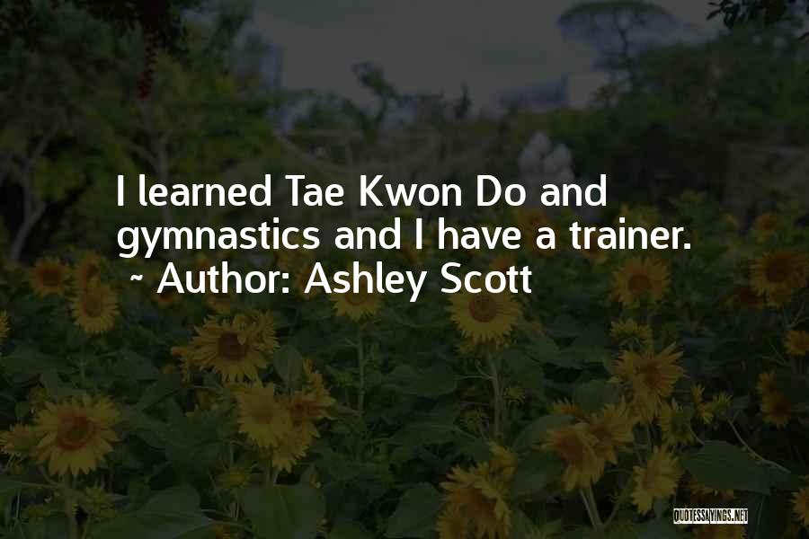 Ashley Scott Quotes: I Learned Tae Kwon Do And Gymnastics And I Have A Trainer.