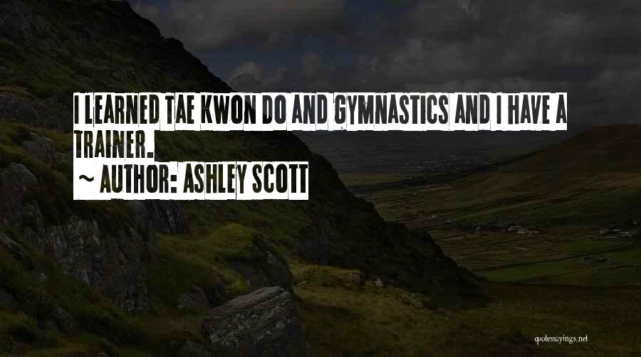 Ashley Scott Quotes: I Learned Tae Kwon Do And Gymnastics And I Have A Trainer.