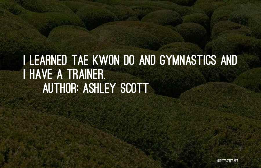 Ashley Scott Quotes: I Learned Tae Kwon Do And Gymnastics And I Have A Trainer.