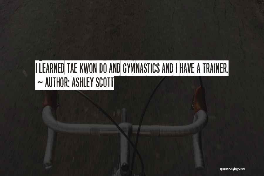 Ashley Scott Quotes: I Learned Tae Kwon Do And Gymnastics And I Have A Trainer.