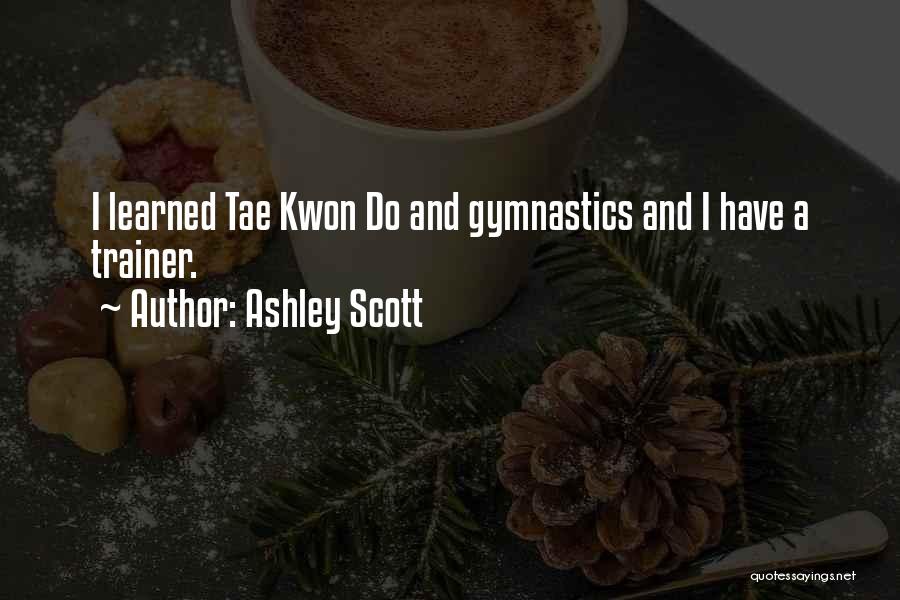 Ashley Scott Quotes: I Learned Tae Kwon Do And Gymnastics And I Have A Trainer.