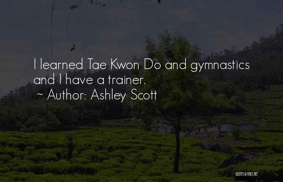 Ashley Scott Quotes: I Learned Tae Kwon Do And Gymnastics And I Have A Trainer.