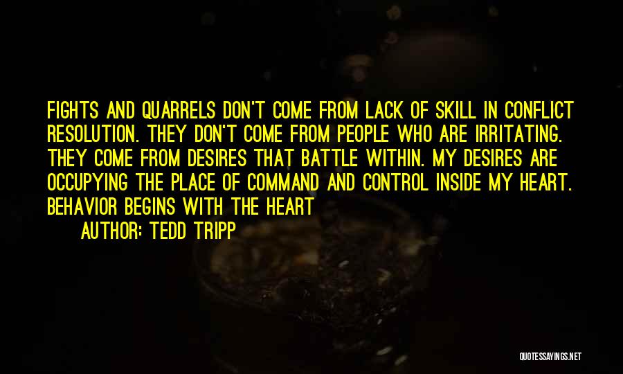 Tedd Tripp Quotes: Fights And Quarrels Don't Come From Lack Of Skill In Conflict Resolution. They Don't Come From People Who Are Irritating.