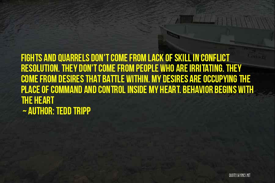 Tedd Tripp Quotes: Fights And Quarrels Don't Come From Lack Of Skill In Conflict Resolution. They Don't Come From People Who Are Irritating.