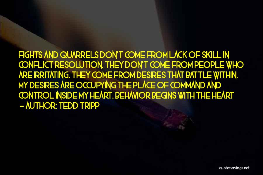 Tedd Tripp Quotes: Fights And Quarrels Don't Come From Lack Of Skill In Conflict Resolution. They Don't Come From People Who Are Irritating.