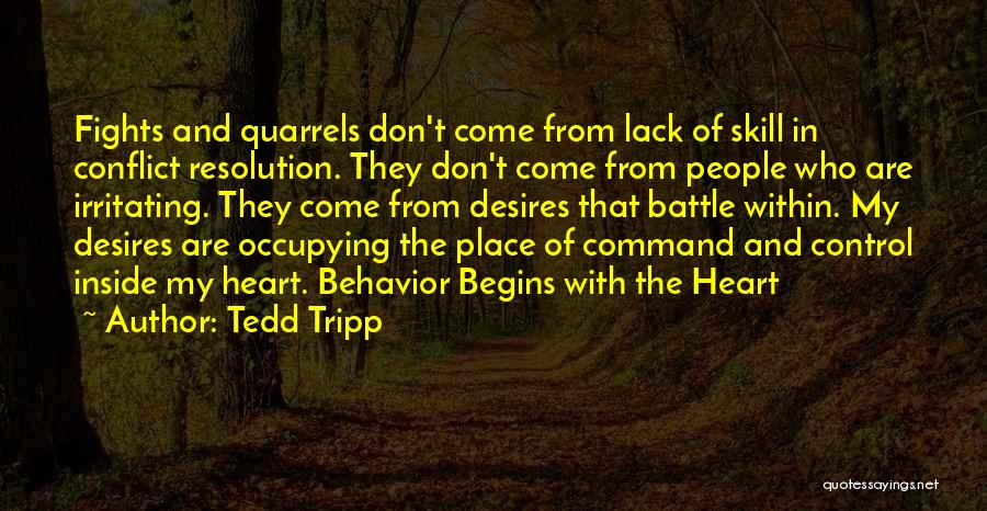 Tedd Tripp Quotes: Fights And Quarrels Don't Come From Lack Of Skill In Conflict Resolution. They Don't Come From People Who Are Irritating.