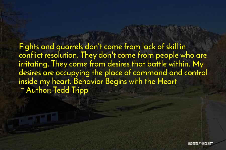 Tedd Tripp Quotes: Fights And Quarrels Don't Come From Lack Of Skill In Conflict Resolution. They Don't Come From People Who Are Irritating.