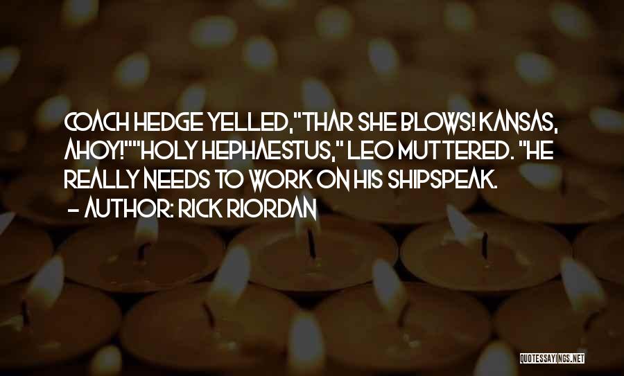 Rick Riordan Quotes: Coach Hedge Yelled,thar She Blows! Kansas, Ahoy!holy Hephaestus, Leo Muttered. He Really Needs To Work On His Shipspeak.