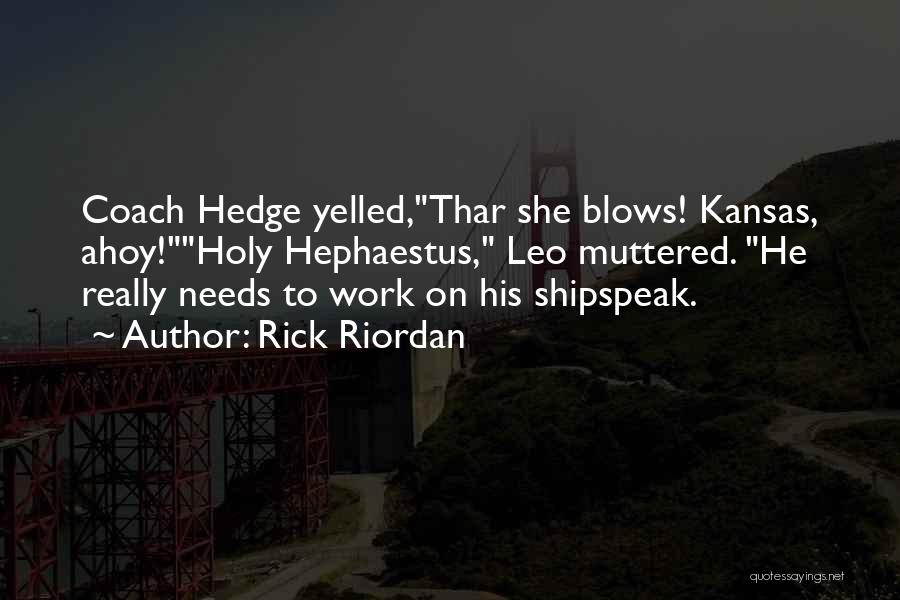 Rick Riordan Quotes: Coach Hedge Yelled,thar She Blows! Kansas, Ahoy!holy Hephaestus, Leo Muttered. He Really Needs To Work On His Shipspeak.