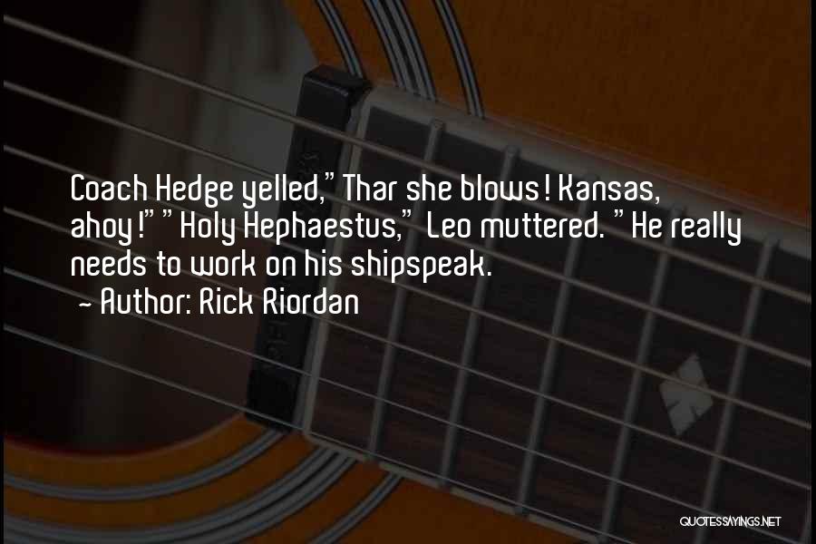 Rick Riordan Quotes: Coach Hedge Yelled,thar She Blows! Kansas, Ahoy!holy Hephaestus, Leo Muttered. He Really Needs To Work On His Shipspeak.