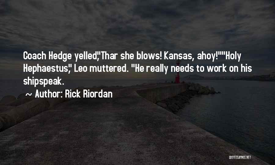 Rick Riordan Quotes: Coach Hedge Yelled,thar She Blows! Kansas, Ahoy!holy Hephaestus, Leo Muttered. He Really Needs To Work On His Shipspeak.