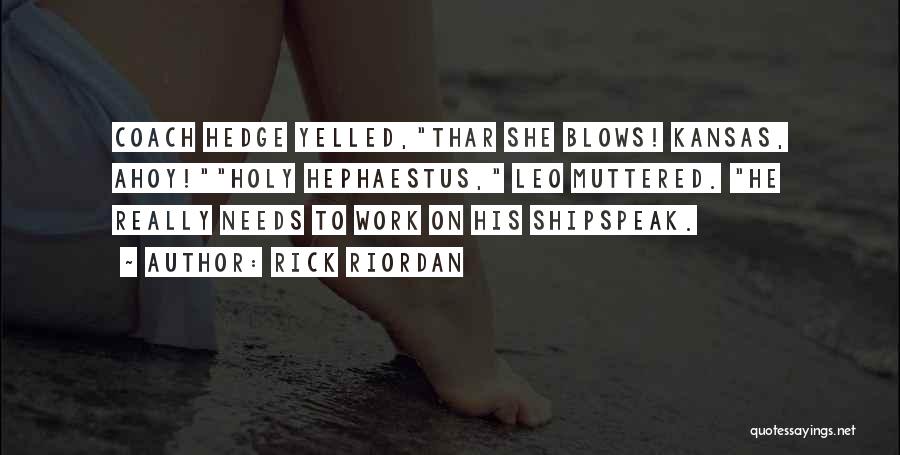 Rick Riordan Quotes: Coach Hedge Yelled,thar She Blows! Kansas, Ahoy!holy Hephaestus, Leo Muttered. He Really Needs To Work On His Shipspeak.