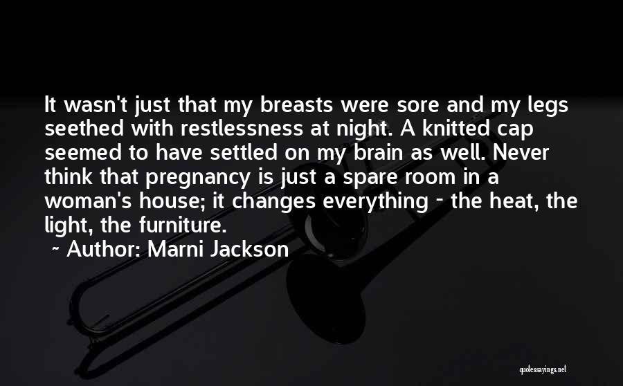 Marni Jackson Quotes: It Wasn't Just That My Breasts Were Sore And My Legs Seethed With Restlessness At Night. A Knitted Cap Seemed