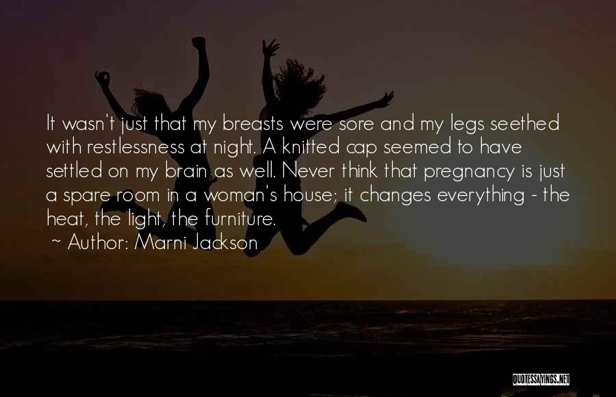 Marni Jackson Quotes: It Wasn't Just That My Breasts Were Sore And My Legs Seethed With Restlessness At Night. A Knitted Cap Seemed