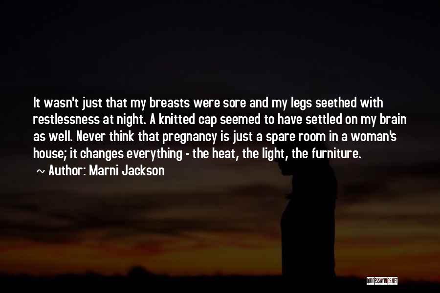 Marni Jackson Quotes: It Wasn't Just That My Breasts Were Sore And My Legs Seethed With Restlessness At Night. A Knitted Cap Seemed