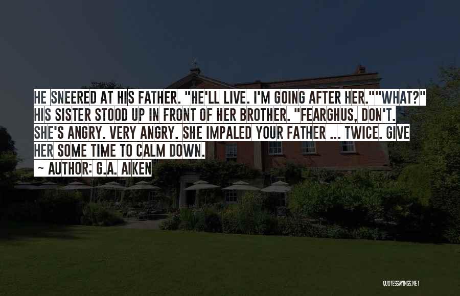 G.A. Aiken Quotes: He Sneered At His Father. He'll Live. I'm Going After Her.what? His Sister Stood Up In Front Of Her Brother.