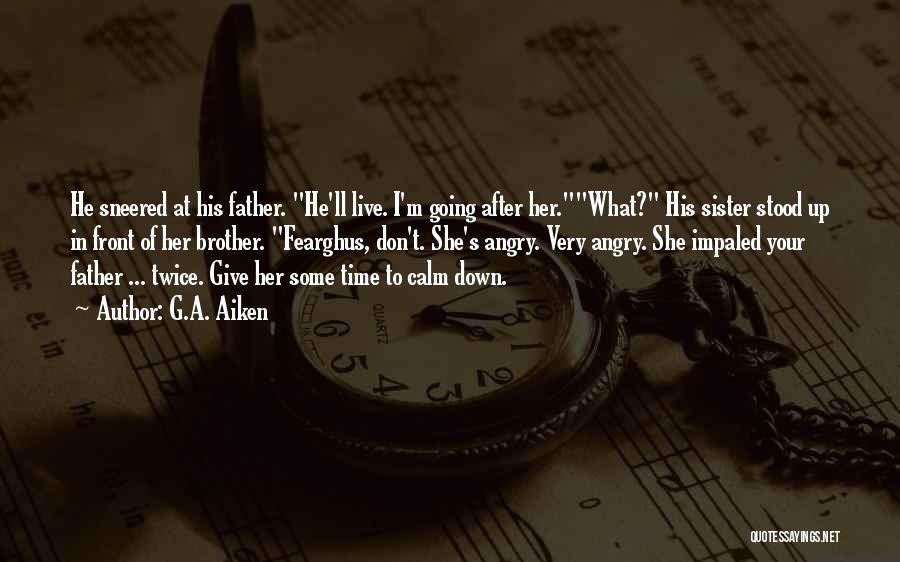 G.A. Aiken Quotes: He Sneered At His Father. He'll Live. I'm Going After Her.what? His Sister Stood Up In Front Of Her Brother.