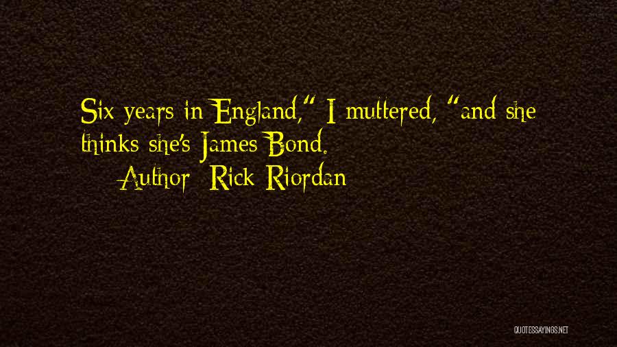 Rick Riordan Quotes: Six Years In England, I Muttered, And She Thinks She's James Bond.
