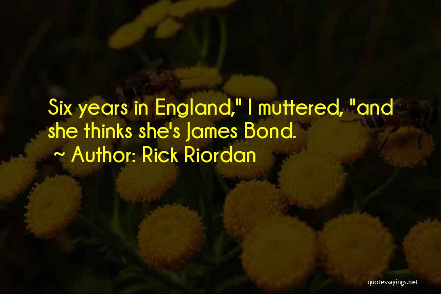 Rick Riordan Quotes: Six Years In England, I Muttered, And She Thinks She's James Bond.