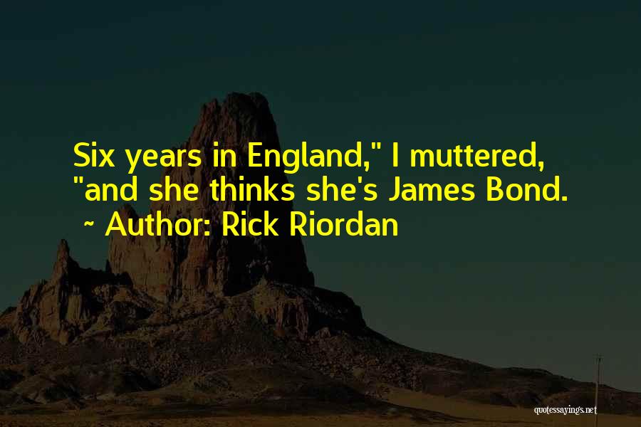 Rick Riordan Quotes: Six Years In England, I Muttered, And She Thinks She's James Bond.