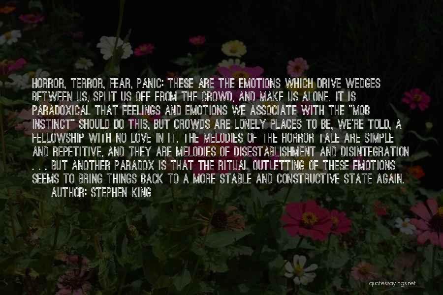 Stephen King Quotes: Horror, Terror, Fear, Panic: These Are The Emotions Which Drive Wedges Between Us, Split Us Off From The Crowd, And