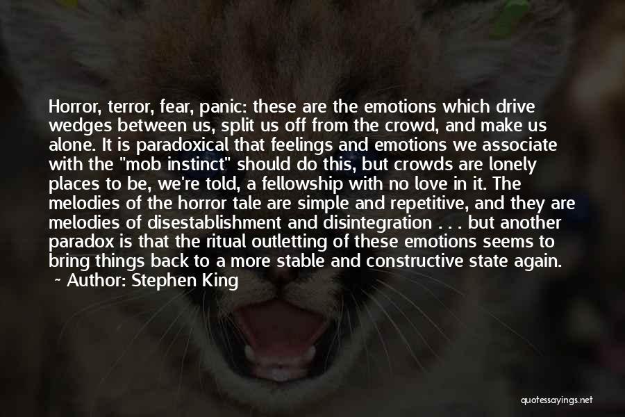 Stephen King Quotes: Horror, Terror, Fear, Panic: These Are The Emotions Which Drive Wedges Between Us, Split Us Off From The Crowd, And