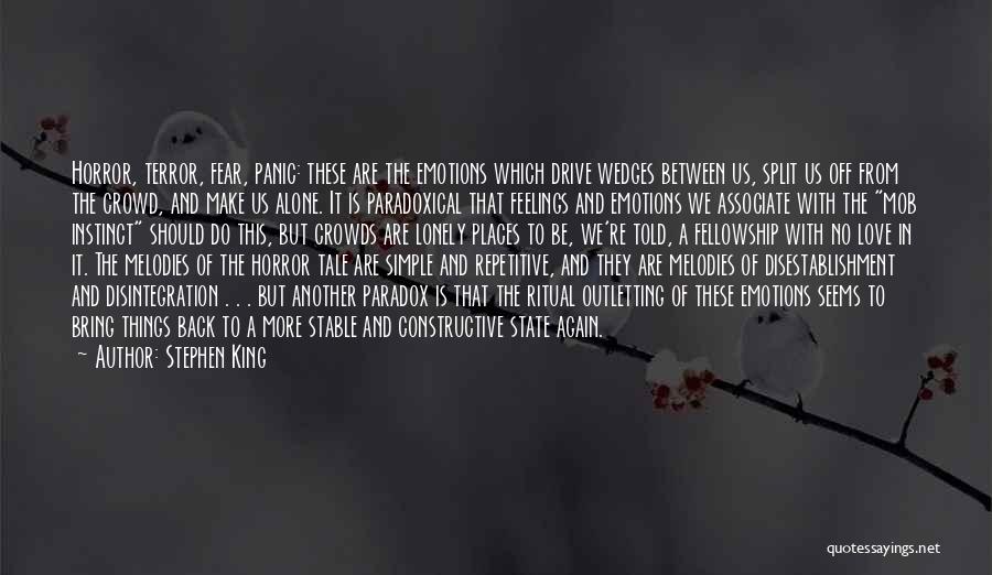 Stephen King Quotes: Horror, Terror, Fear, Panic: These Are The Emotions Which Drive Wedges Between Us, Split Us Off From The Crowd, And