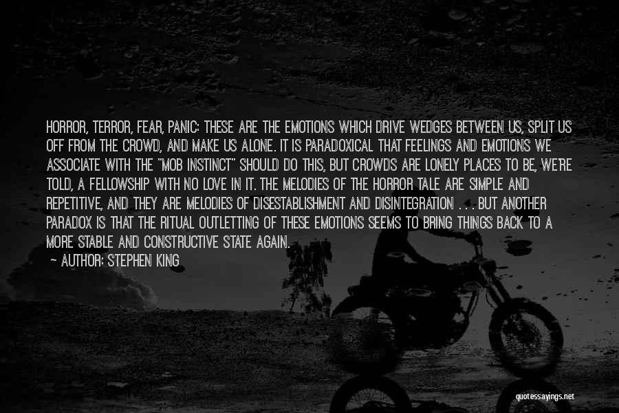 Stephen King Quotes: Horror, Terror, Fear, Panic: These Are The Emotions Which Drive Wedges Between Us, Split Us Off From The Crowd, And