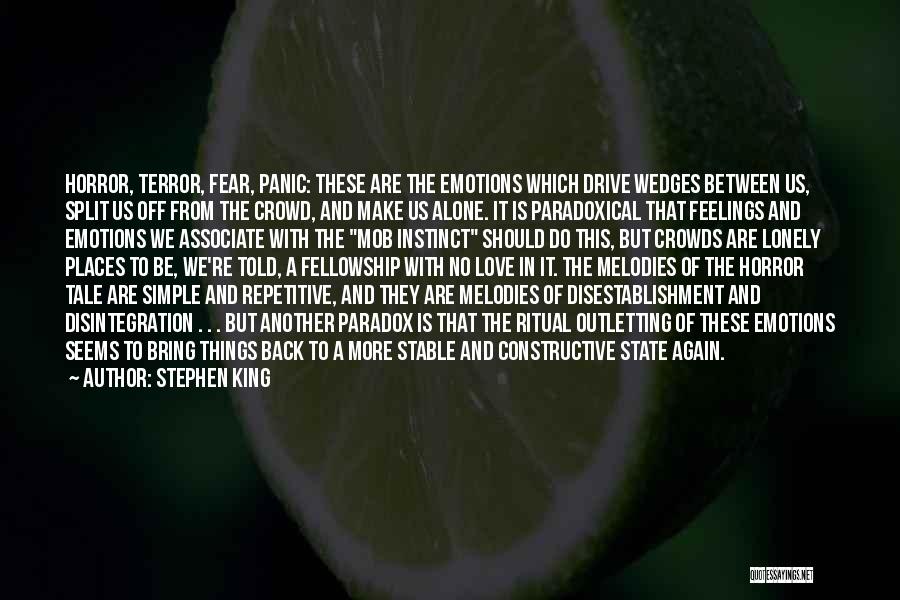 Stephen King Quotes: Horror, Terror, Fear, Panic: These Are The Emotions Which Drive Wedges Between Us, Split Us Off From The Crowd, And