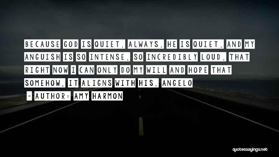 Amy Harmon Quotes: Because God Is Quiet. Always. He Is Quiet, And My Anguish Is So Intense, So Incredibly Loud, That Right Now