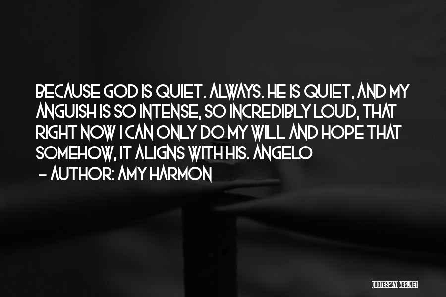 Amy Harmon Quotes: Because God Is Quiet. Always. He Is Quiet, And My Anguish Is So Intense, So Incredibly Loud, That Right Now