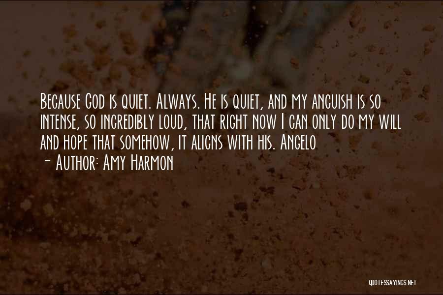 Amy Harmon Quotes: Because God Is Quiet. Always. He Is Quiet, And My Anguish Is So Intense, So Incredibly Loud, That Right Now