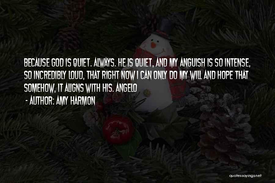 Amy Harmon Quotes: Because God Is Quiet. Always. He Is Quiet, And My Anguish Is So Intense, So Incredibly Loud, That Right Now