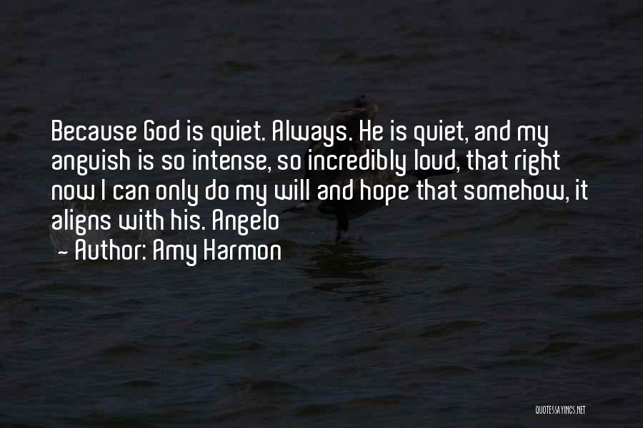 Amy Harmon Quotes: Because God Is Quiet. Always. He Is Quiet, And My Anguish Is So Intense, So Incredibly Loud, That Right Now
